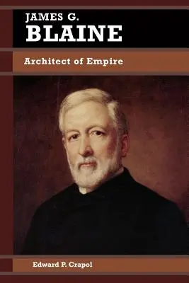 James G. Blaine: Architekt imperium - James G. Blaine: Architect of Empire