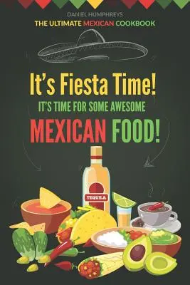 Czas na fiestę! Czas na niesamowite meksykańskie jedzenie! Najlepsza meksykańska książka kucharska - It's Fiesta Time! It's Time for Some Awesome Mexican Food!: The Ultimate Mexican Cookbook