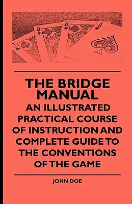 Podręcznik brydża - ilustrowany praktyczny kurs instruktażowy i kompletny przewodnik po konwencjach gry - The Bridge Manual - An Illustrated Practical Course of Instruction and Complete Guide to the Conventions of the Game