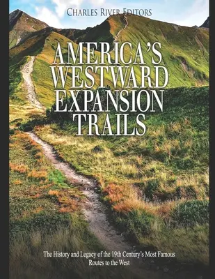 Amerykańskie szlaki ekspansji na zachód: Historia i dziedzictwo najsłynniejszych szlaków na zachód w XIX wieku - America's Westward Expansion Trails: The History and Legacy of the 19th Century's Most Famous Routes to the West