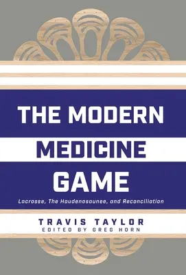 The Modern Medicine Game: Lacrosse, Haudenosaunee i pojednanie - The Modern Medicine Game: Lacrosse, The Haudenosaunee, and Reconciliation