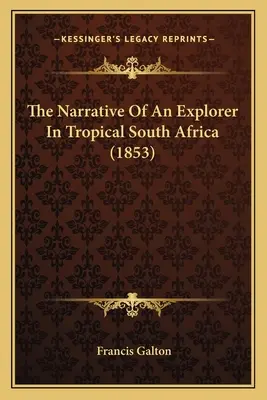 Narracja odkrywcy w tropikalnej Afryce Południowej (1853) - The Narrative Of An Explorer In Tropical South Africa (1853)