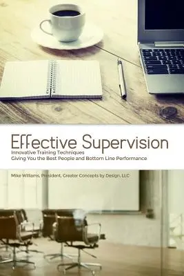 Skuteczny nadzór: Innovative Training Techniques Giving You the Best People and Bottom Line Performance by Mike Williams, President, Gre - Effective Supervision: Innovative Training Techniques Giving You the Best People and Bottom Line Performance by Mike Williams, President, Gre