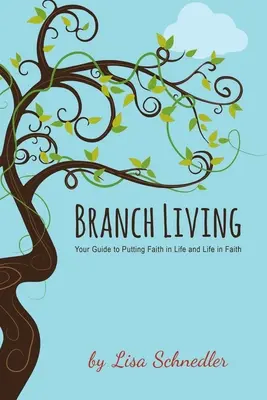 Branch Living: Twój przewodnik po umieszczaniu wiary w życiu i życia w wierze - Branch Living: Your Guide to Putting Faith in Life and Life in Faith