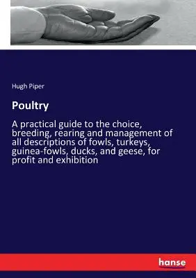 Drób: Praktyczny przewodnik po wyborze, hodowli, chowie i zarządzaniu wszystkimi opisami kur, indyków, perliczek, - Poultry: A practical guide to the choice, breeding, rearing and management of all descriptions of fowls, turkeys, guinea-fowls,