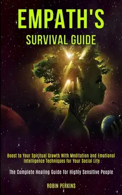 Przewodnik przetrwania empaty: Przyspiesz swój rozwój duchowy dzięki technikom medytacji i inteligencji emocjonalnej w życiu społecznym (The Complet - Empath's Survival Guide: Boost to Your Spiritual Growth With Meditation and Emotional Intelligence Techniques for Your Social Life (The Complet