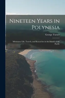 Dziewiętnaście lat w Polinezji: Życie misyjne, podróże i badania na wyspach Pacyfiku - Nineteen Years in Polynesia: Missionary Life, Travels, and Researches in the Islands of the Pacific