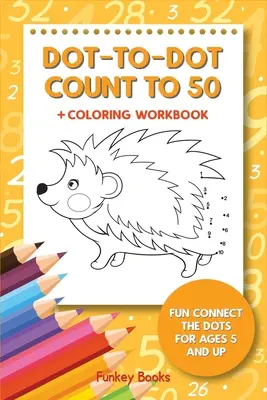 Dot-To-Dot Count to 50 + Coloring Workbook: Zabawa Połącz kropki dla dzieci w wieku od 5 lat - Dot-To-Dot Count to 50 + Coloring Workbook: Fun Connect the Dots for Ages 5 and Up