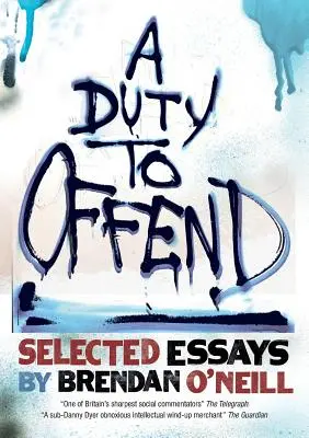 Obowiązek obrażania: wybrane eseje Brendana O'Neilla - A Duty to Offend: Selected Essays by Brendan O'Neill