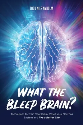 What the Bleep, Brain? Techniki trenowania mózgu, resetowania układu nerwowego i lepszego życia - What the Bleep, Brain?: Techniques to Train Your Brain, Reset Your Nervous System, and Live a Better Life