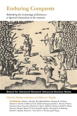 Trwałe podboje: Ponowne przemyślenie archeologii oporu wobec hiszpańskiego kolonializmu w obu Amerykach - Enduring Conquests: Rethinking the Archaeology of Resistance to Spanish Colonialism in the Americas