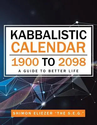 Kalendarz kabalistyczny od 1900 do 2098 roku: Przewodnik po lepszym życiu - Kabbalistic Calendar 1900 to 2098: A Guide to Better Life