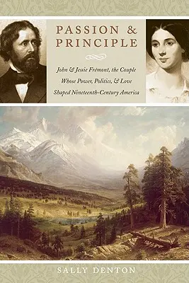 Pasja i zasada: John i Jessie Frmont, para, której władza, polityka i miłość ukształtowały XIX-wieczną Amerykę - Passion and Principle: John and Jessie Frmont, the Couple Whose Power, Politics, and Love Shaped Nineteenth-Century America