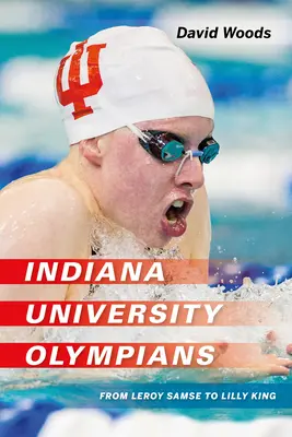 Olimpijczycy z Uniwersytetu Indiana: Od Leroya Samse'a do Lilly King - Indiana University Olympians: From Leroy Samse to Lilly King