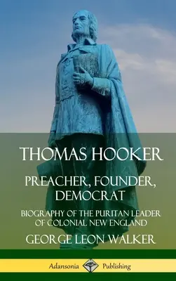 Thomas Hooker: Kaznodzieja, założyciel, demokrata; Biografia purytańskiego przywódcy kolonialnej Nowej Anglii (Hardcover) - Thomas Hooker: Preacher, Founder, Democrat; Biography of the Puritan Leader of Colonial New England (Hardcover)