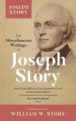 Różne pisma Josepha Story'ego: Associate Justice of the Supreme Court of the United States ... Wydanie drugie (1852) - The Miscellaneous Writings of Joseph Story: Associate Justice of the Supreme Court of the United States ... Second Edition (1852)