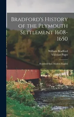 Bradford's History of the Plymouth Settlement 1608-1650: Rendered into Modern English - Bradford's History of the Plymouth Settlement 1608-1650: Rendered Into Modern English