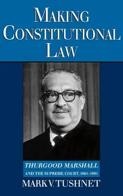 Tworzenie prawa konstytucyjnego: Thurgood Marshall i Sąd Najwyższy, 1961-1991 - Making Constitutional Law: Thurgood Marshall and the Supreme Court, 1961-1991