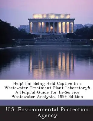 Pomocy! Jestem uwięziony w laboratorium oczyszczalni ścieków! A Helpful Guide for In-Service Wastewater Analysts, wydanie z 1994 r. - Help! I'm Being Held Captive in a Wastewater Treatment Plant Laboratory!: A Helpful Guide for In-Service Wastewater Analysts, 1994 Edition