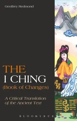 I Ching (Księga zmian): Krytyczne tłumaczenie starożytnego tekstu - The I Ching (Book of Changes): A Critical Translation of the Ancient Text