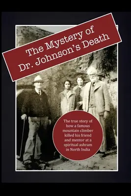 Tajemnica śmierci doktora Johnsona: Prawdziwa historia o tym, jak słynny alpinista zabił swojego przyjaciela i mentora w duchowym aśramie w północnych Indiach - The Mystery of Dr. Johnson's Death: The True Story of How a Famous Mountain Climber Killed His Friend and Mentor at a Spiritual Ashram in North India