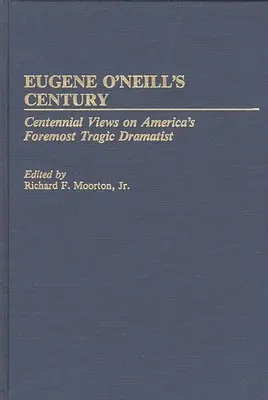 Stulecie Eugene'a O'Neilla: Stulecie Eugene'a O'Neilla: spojrzenie na czołowego amerykańskiego dramaturga - Eugene O'Neill's Century: Centennial Views on America's Foremost Tragic Dramatist