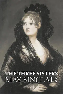 Trzy siostry autorstwa May Sinclair, beletrystyka, literatura, romans - The Three Sisters by May Sinclair, Fiction, Literary, Romance