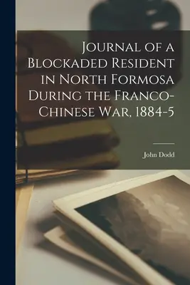 Dziennik mieszkańca blokady w północnej Formozie podczas wojny francusko-chińskiej, 1884-5 - Journal of a Blockaded Resident in North Formosa During the Franco-Chinese War, 1884-5