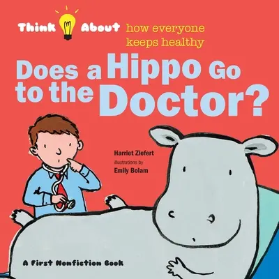 Czy hipopotam chodzi do lekarza?: Zastanów się, jak wszyscy dbają o zdrowie? - Does a Hippo Go to the Doctor?: Think About How Everyone Keeps Healthy