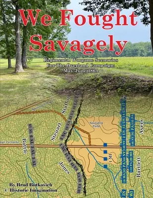 We Fought Savagely: Regimental Wargame Scenarios For The Overland Campaign: Maj-czerwiec 1864 - We Fought Savagely: Regimental Wargame Scenarios For The Overland Campaign: May-June 1864