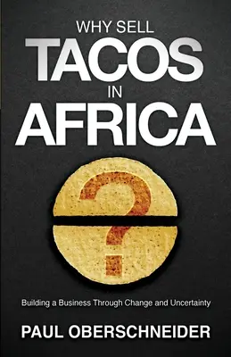Dlaczego warto sprzedawać tacos w Afryce? Budowanie biznesu poprzez zmiany i niepewność - Why Sell Tacos in Africa?: Building a Business Through Change and Uncertainty