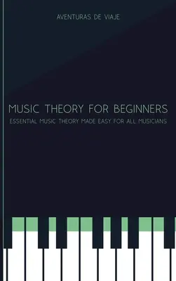 Teoria muzyki dla początkujących: Podstawowa teoria muzyki dla wszystkich muzyków - Music Theory for Beginners: Essential Music Theory Made Easy for All Musicians