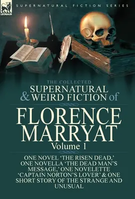 The Collected Supernatural and Weird Fiction of Florence Marryat: Tom 1 - jedna powieść „The Risen Dead”, jedna nowela „The Dead Man's Message”, jedna nowela „The Marquess Granby”. - The Collected Supernatural and Weird Fiction of Florence Marryat: Volume 1-One Novel 'The Risen Dead, ' One Novella 'The Dead Man's Message, ' One Nov