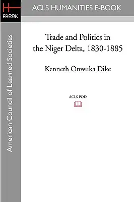 Handel i polityka w delcie Nigru w latach 1830-1885 - Trade and Politics in the Niger Delta, 1830-1885