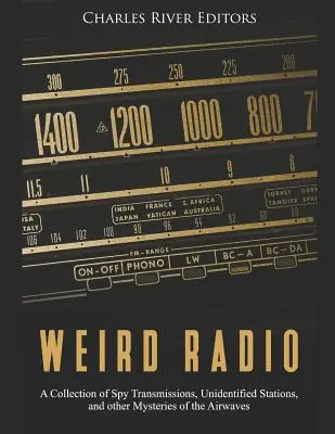 Weird Radio: Kolekcja transmisji szpiegowskich, niezidentyfikowanych stacji i innych tajemnic fal radiowych - Weird Radio: A Collection of Spy Transmissions, Unidentified Stations, and other Mysteries of the Airwaves