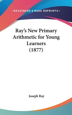 Nowa podstawowa arytmetyka Raya dla młodych uczniów (1877) - Ray's New Primary Arithmetic for Young Learners (1877)