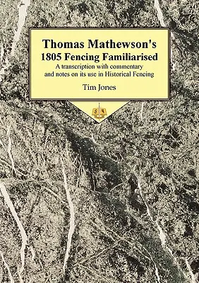 Thomas Mathewson's 1805 Fencing Familiarised: Transkrypcja z komentarzem i uwagami na temat jej wykorzystania w szermierce historycznej - Thomas Mathewson's 1805 Fencing Familiarised: A Transcription with Commentary and Notes on Its Use in Historical Fencing