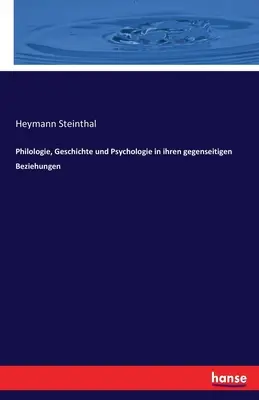 Philologie, Geschichte und Psychologie in ihren gegenseitigen Beziehungen. - Philologie, Geschichte und Psychologie in ihren gegenseitigen Beziehungen