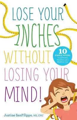 Utrata centymetrów bez utraty umysłu! 10 prostych tygodni do szczuplejszej talii i zdrowszego ciebie - Lose Your Inches without Losing Your Mind!: 10 Simple Weeks to a Slimmer Waistline and a Healthier You