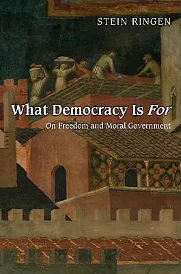 Do czego służy demokracja: O wolności i moralnym rządzie - What Democracy Is for: On Freedom and Moral Government