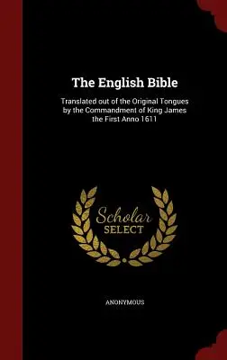 Biblia angielska: Przetłumaczona z języków oryginalnych z rozkazu króla Jakuba Pierwszego Anno 1611 - The English Bible: Translated out of the Original Tongues by the Commandment of King James the First Anno 1611