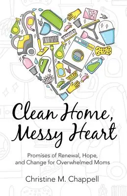 Czysty dom, brudne serce: Obietnice odnowy, nadziei i zmian dla przytłoczonych matek - Clean Home, Messy Heart: Promises of Renewal, Hope, and Change for Overwhelmed Moms