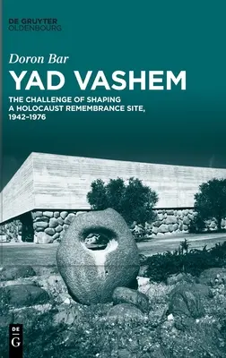 Yad Vashem: Wyzwanie kształtowania miejsca pamięci o Holokauście, 1942-1976 - Yad Vashem: The Challenge of Shaping a Holocaust Remembrance Site, 1942-1976