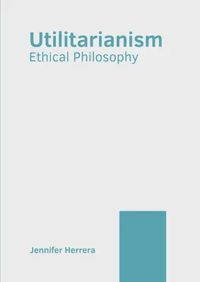 Utylitaryzm: Filozofia etyczna - Utilitarianism: Ethical Philosophy
