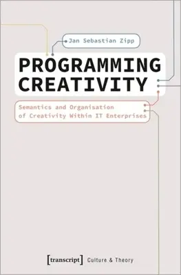 Programowanie kreatywności: Semantyka i organizacja kreatywności w przedsiębiorstwach - Programming Creativity: Semantics and Organisation of Creativity Within It Enterprises