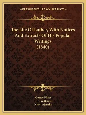 Życie Lutra z uwagami i fragmentami jego popularnych pism (1840) - The Life Of Luther, With Notices And Extracts Of His Popular Writings (1840)