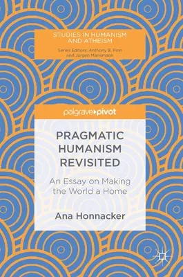 Pragmatic Humanism Revisited: Esej o czynieniu świata domem - Pragmatic Humanism Revisited: An Essay on Making the World a Home