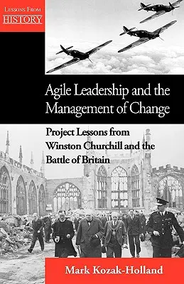 Zwinne przywództwo i zarządzanie zmianą: Lekcje zarządzania projektami Winstona Churchilla i Bitwy o Anglię - Agile Leadership and the Management of Change: Project Lessons from Winston Churchill and the Battle of Britain