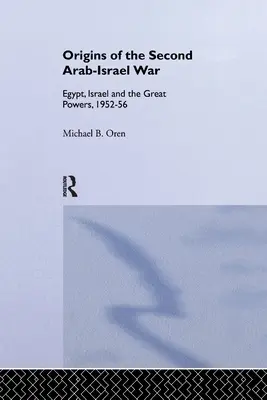 Początki drugiej wojny arabsko-izraelskiej: Egipt, Izrael i wielkie mocarstwa, 1952-56 - The Origins of the Second Arab-Israel War: Egypt, Israel and the Great Powers, 1952-56