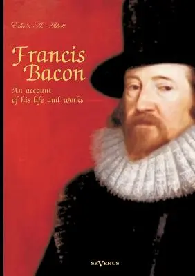 Francis Bacon: Opis jego życia i twórczości. Biografia - Francis Bacon: An Account of his Life and Works. Biography